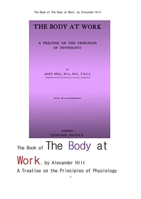 의학 생리학.medical physiology (The Book of The Body at Work,A Treatise on the Principles of Physiology, by Alexander Hill) (커버이미지)