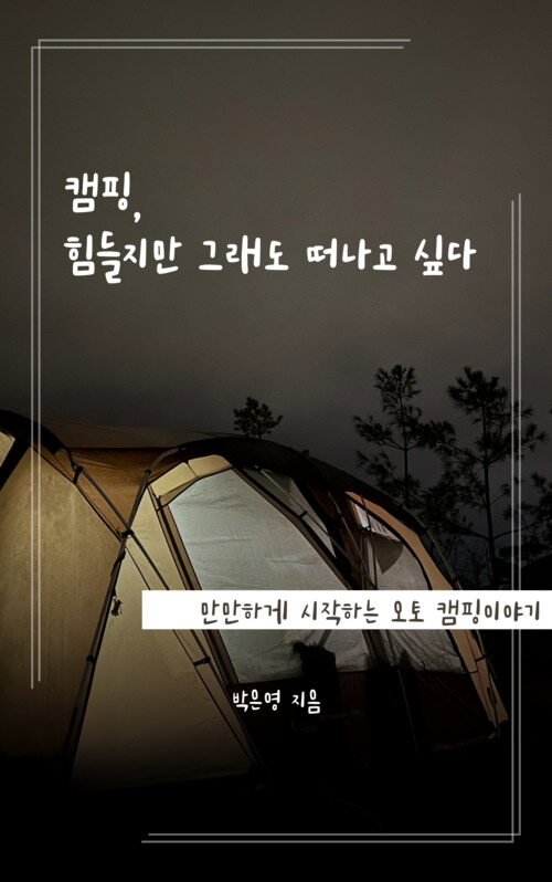 캠핑, 힘들지만 그래도 떠나고 싶다 - 만만하게 시작하는 오토캠핑 이야기 (커버이미지)