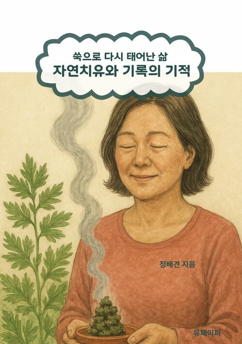 쑥으로 다시 태어난 삶: 자연치유와 기록의 기적 (커버이미지)