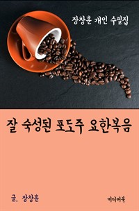 장창훈 개인 수필집 : 잘 숙성된 포도주 요한복음 (커버이미지)