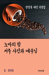 장창훈 개인 수필집 : 노아의 함 저주 사건과 예수님 (커버이미지)