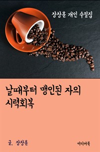 장창훈 개인 수필집 : 날때부터 맹인된 자의 시력회복 (커버이미지)