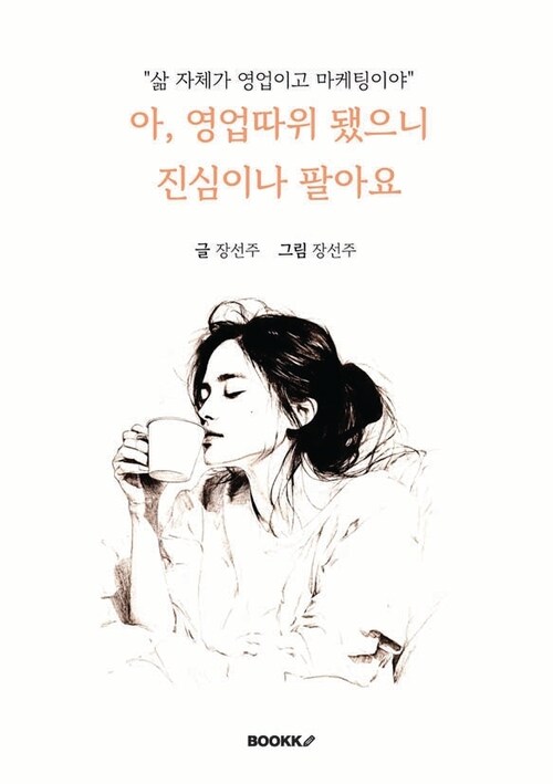 아, 영업따위 됐으니 진심이나 팔아요 - 삶 자체가 영업이고 마케팅이야 (커버이미지)
