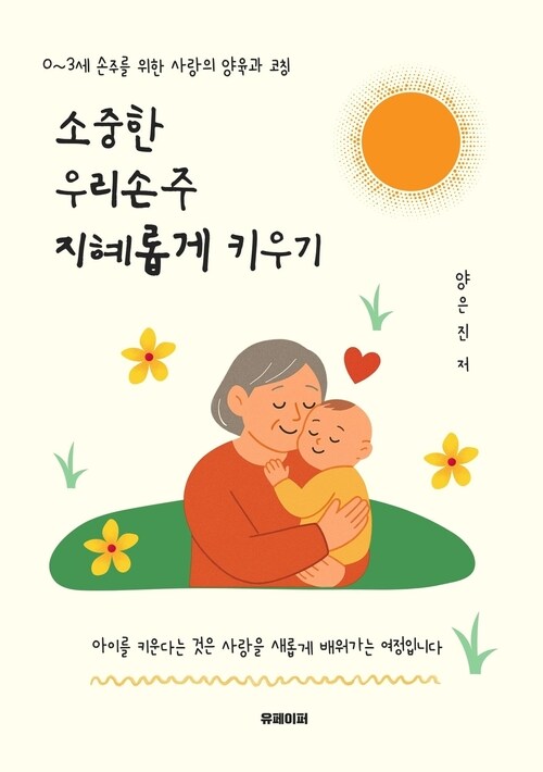 소중한 우리 손주 지혜롭게 키우기 - 0~3세 손주를 위한 사랑의 양육과 코칭 (커버이미지)